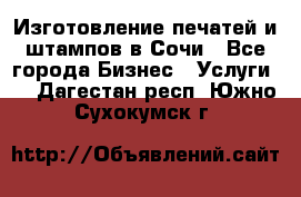 Изготовление печатей и штампов в Сочи - Все города Бизнес » Услуги   . Дагестан респ.,Южно-Сухокумск г.